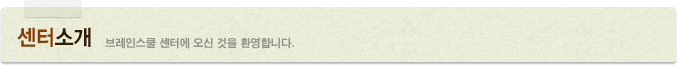 센터소개 브레인스쿨 센터에 오신 것을 환영합니다.